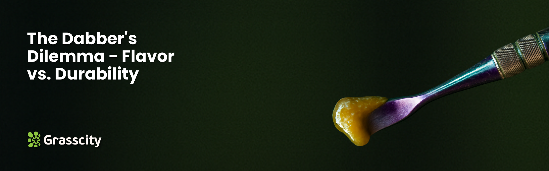 The Dabber's Dilemma - Flavor vs. Durability